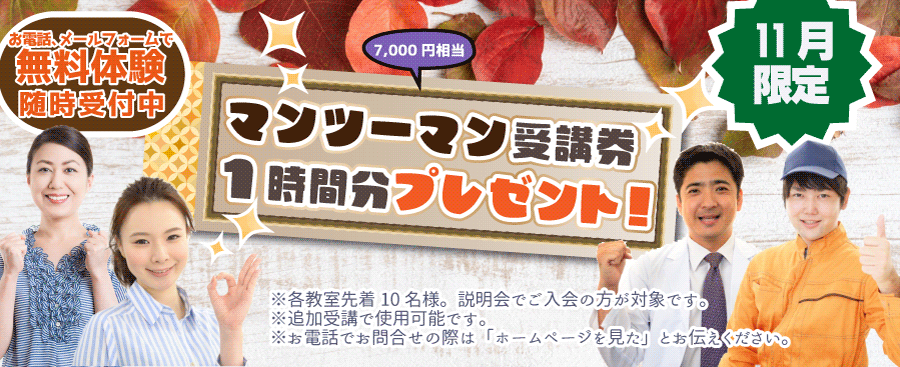 大阪市、堺市、高槻市、和泉市、神戸市垂水に８教室展開。
11月限定！マンツーマン受講チケット(7,000円相当)プレゼント！
各教室先着１０名。